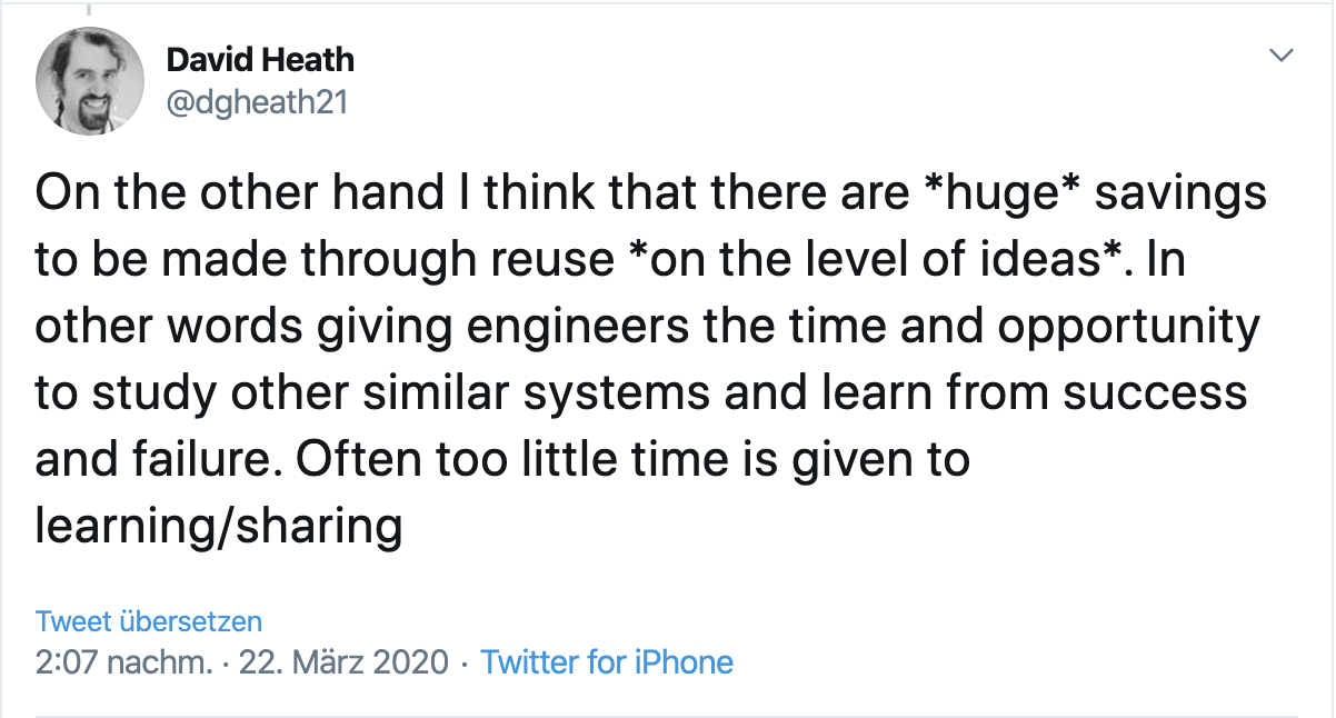 Tweet from David Heath: On the other hand I think that there are huge savings to be made through reuse on the level of ideas. In other words giving engineers the time and opportunity to study other similar systems and learn from success and failure. Often too little time is given to learning/sharing.